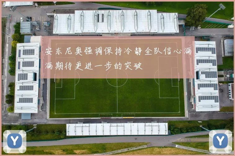 安东尼奥强调保持冷静全队信心满满期待更进一步的突破